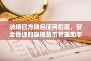 波场官方钱包使用指南，安全便捷的虚拟货币管理助手