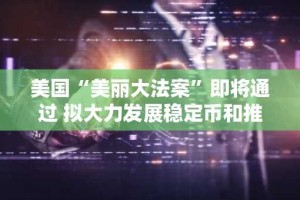 美国“美丽大法案”即将通过 拟大力发展稳定币和推动美联储降息