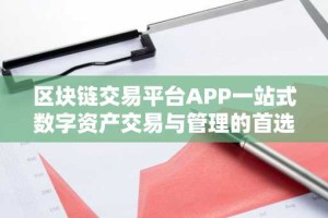 区块链交易平台APP一站式数字资产交易与管理的首选平台