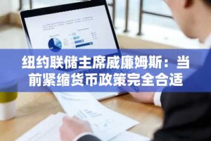 纽约联储主席威廉姆斯：当前紧缩货币政策完全合适