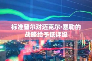 标准普尔对迈克尔·塞勒的战略给予低评级