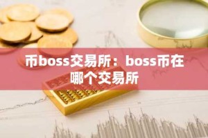 币boss交易所：boss币在哪个交易所