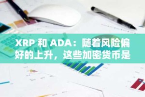 XRP 和 ADA：随着风险偏好的上升，这些加密货币是否即将迎来突破？