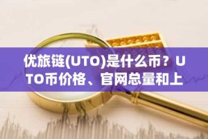 优旅链(UTO)是什么币？UTO币价格、官网总量和上线交易平台介绍