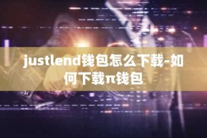 justlend钱包怎么下载-如何下载π钱包