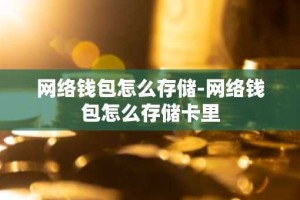 网络钱包怎么存储-网络钱包怎么存储卡里