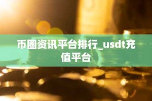 币圈资讯平台排行_usdt充值平台