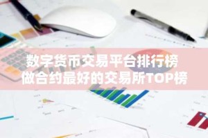 数字货币交易平台排行榜 做合约最好的交易所TOP榜