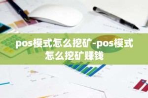 pos模式怎么挖矿-pos模式怎么挖矿赚钱