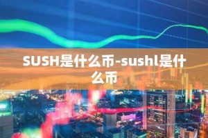 SUSH是什么币-sushl是什么币