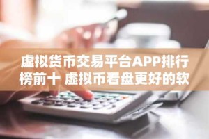 虚拟货币交易平台APP排行榜前十 虚拟币看盘更好的软件排行榜