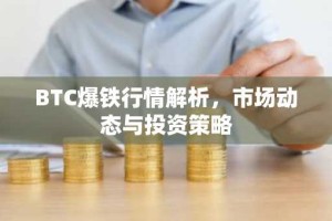 BTC爆铁行情解析，市场动态与投资策略