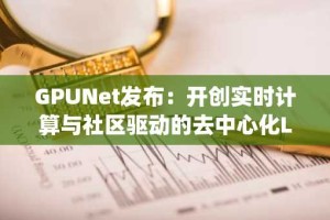 GPUNet发布：开创实时计算与社区驱动的去中心化Layer 1新时代