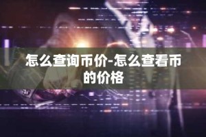 怎么查询币价-怎么查看币的价格